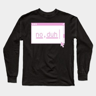 No, Duh... Long Sleeve T-Shirt